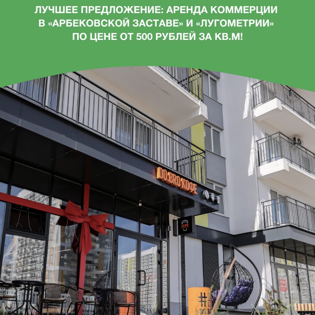 Лучшее предложение: аренда коммерции в «Арбековской заставе» и «Лугометрии» по цене от 500 рублей за кв.м!